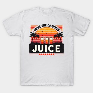 give the daddies some juice T-Shirt